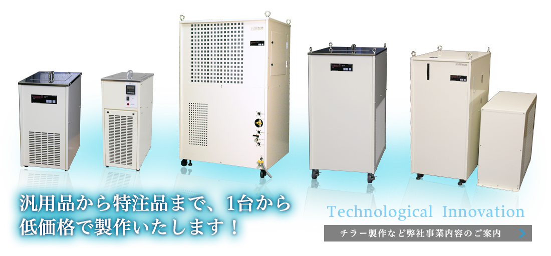 凡用品から特注品のチラーまで、1台から低価格で製作いたします！